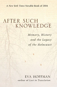 After Such Knowledge: Memory, History, and the Legacy of Holocaust