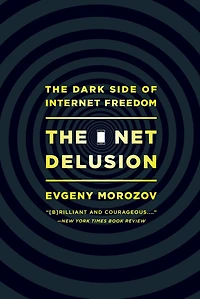 The Net Delusion: The Dark Side of Internet Freedom