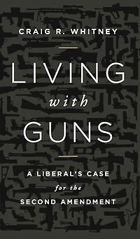 Living with Guns: A Liberal's Case for the Second Amendment