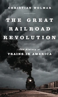 The Great Railroad Revolution: History of Trains America