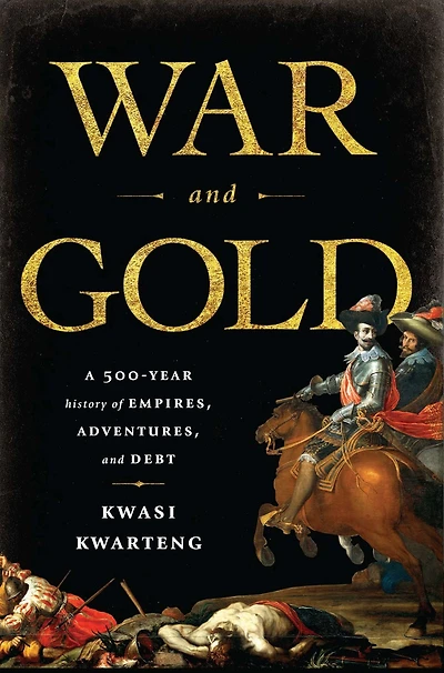 War and Gold: A Five-Hundred-Year History of Empires, Adventures, Debt