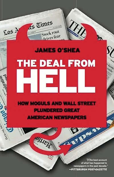 The Deal from Hell: How Moguls and Wall Street Plundered Great American Newspapers