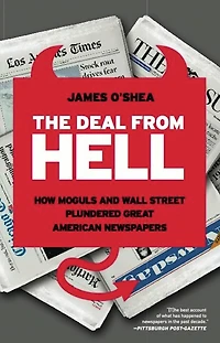 The Deal from Hell: How Moguls and Wall Street Plundered Great American Newspapers