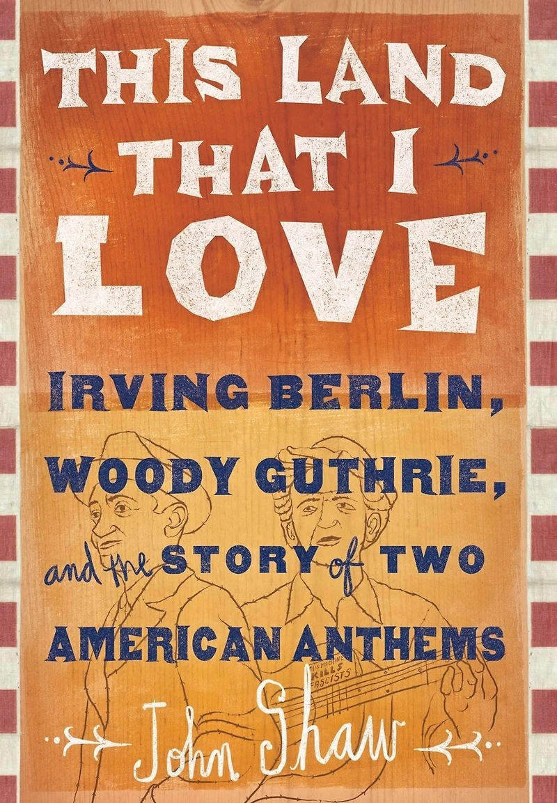 This Land that I Love: Irving Berlin, Woody Guthrie, and the Story of Two American Anthems
