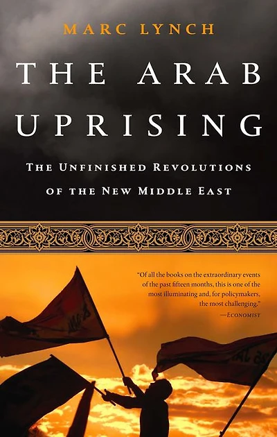 the Arab Uprising: Unfinished Revolutions of New Middle East