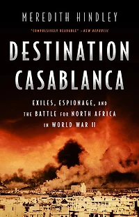Destination Casablanca: Exile, Espionage, and the Battle for North Africa World War II