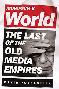 Murdoch's World: the Last of Old Media Empires