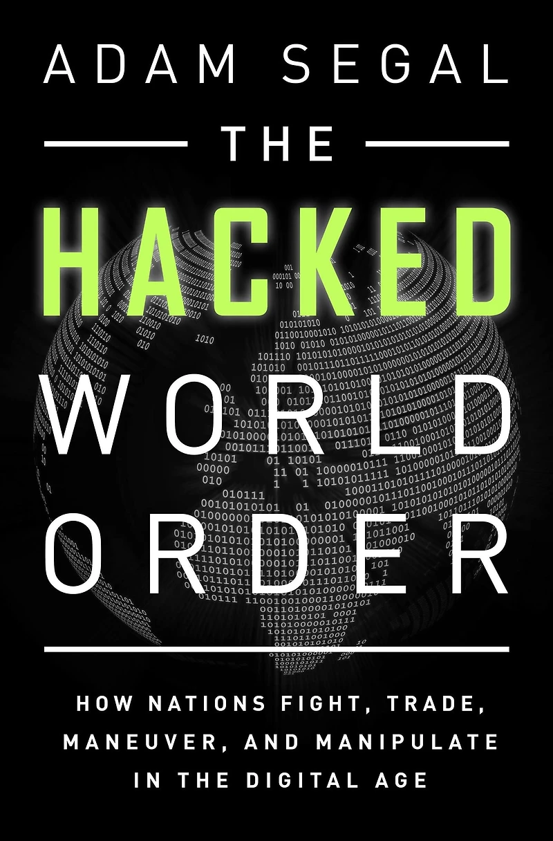 the Hacked World Order: How Nations Fight, Trade, Maneuver, and Manipulate Digital Age