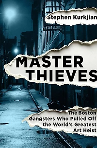 Master Thieves: the Boston Gangsters Who Pulled Off World's Greatest Art Heist