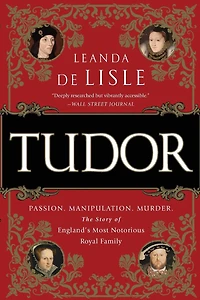 Tudor: Passion. Manipulation. Murder. The Story of England's Most Notorious Royal Family