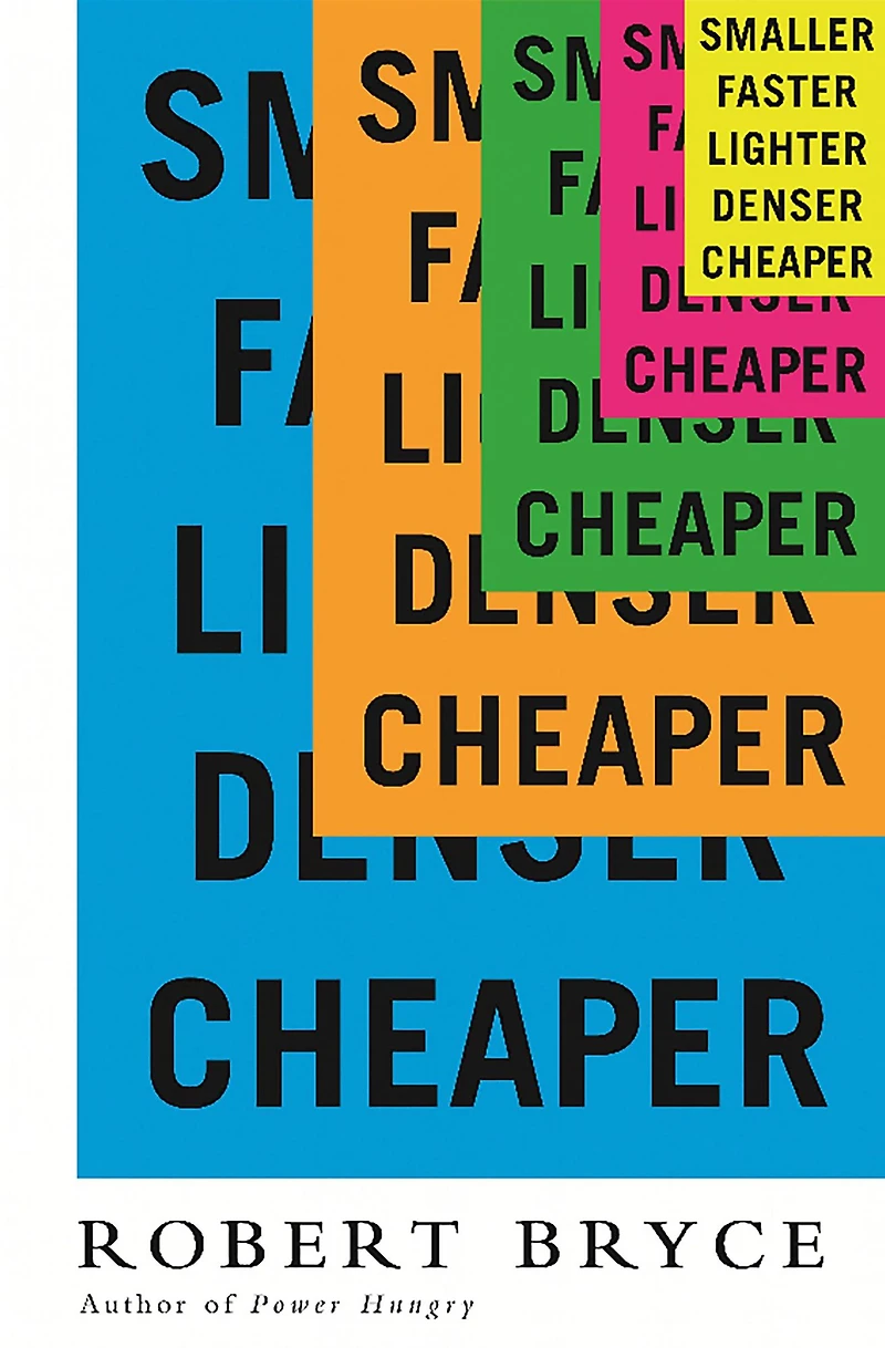Smaller Faster Lighter Denser Cheaper: How Innovation Keeps Proving the Catastrophists Wrong