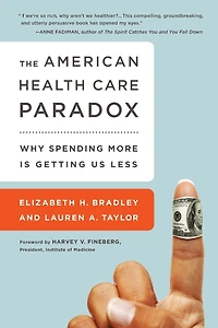 The American Health Care Paradox: Why Spending More is Getting Us Less