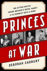 Princes at War: the Bitter Battle Inside Britain's Royal Family Darkest Days of WWII