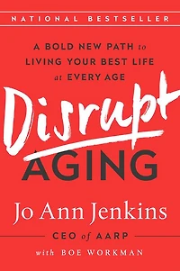 Disrupt Aging: A Bold New Path to Living Your Best Life at Every Age