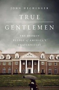 True Gentlemen: The Broken Pledge of America's Fraternities