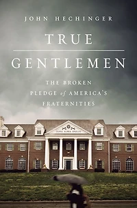 True Gentlemen: The Broken Pledge of America's Fraternities