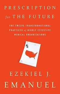Prescription for The Future: Twelve Transformational Practices of Highly Effective Medical Organizations