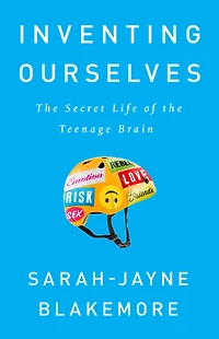 Inventing Ourselves: the Secret Life of Teenage Brain