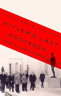 Hitler's Last Hostages: Looted Art and the Soul of Third Reich