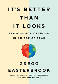 It's Better Than It Looks: Reasons for Optimism an Age of Fear