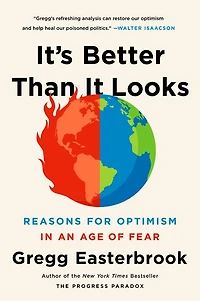 It's Better Than It Looks: Reasons for Optimism an Age of Fear