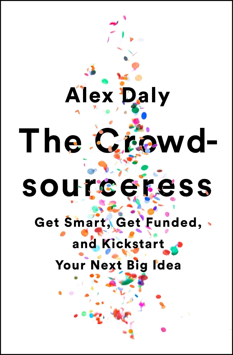 The Crowdsourceress: Get Smart, Funded, and Kickstart Your Next Big Idea