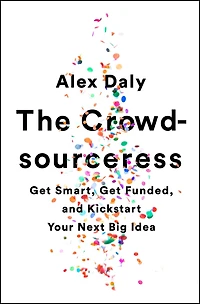 The Crowdsourceress: Get Smart, Funded, and Kickstart Your Next Big Idea