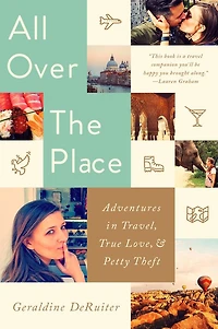 All Over the Place: Adventures Travel, True Love, and Petty Theft