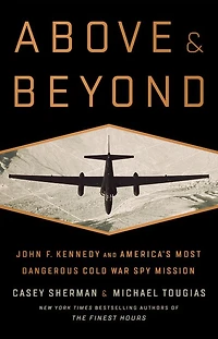 Above and Beyond: John F. Kennedy America's Most Dangerous Cold War Spy Mission