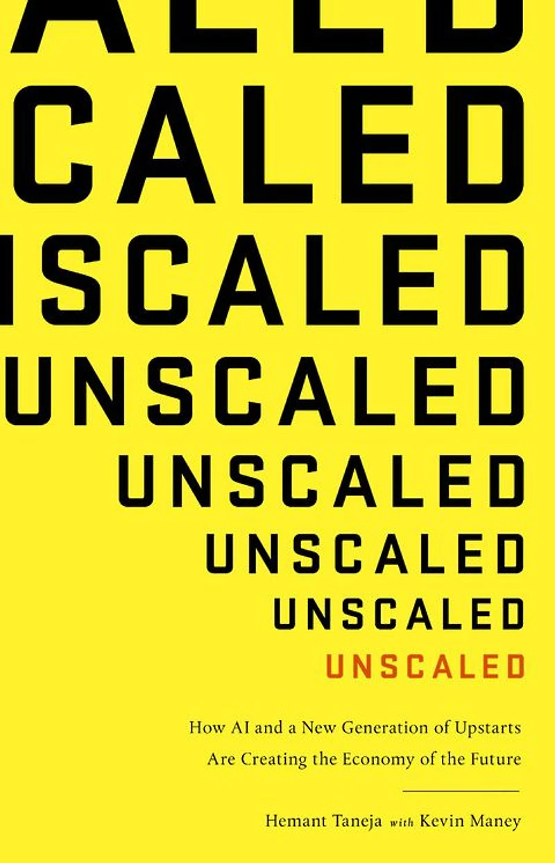 Unscaled: How AI and a New Generation of Upstarts Are Creating the Economy Future