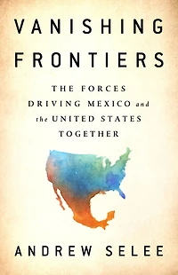 Vanishing Frontiers: the Forces Driving Mexico and United States Together