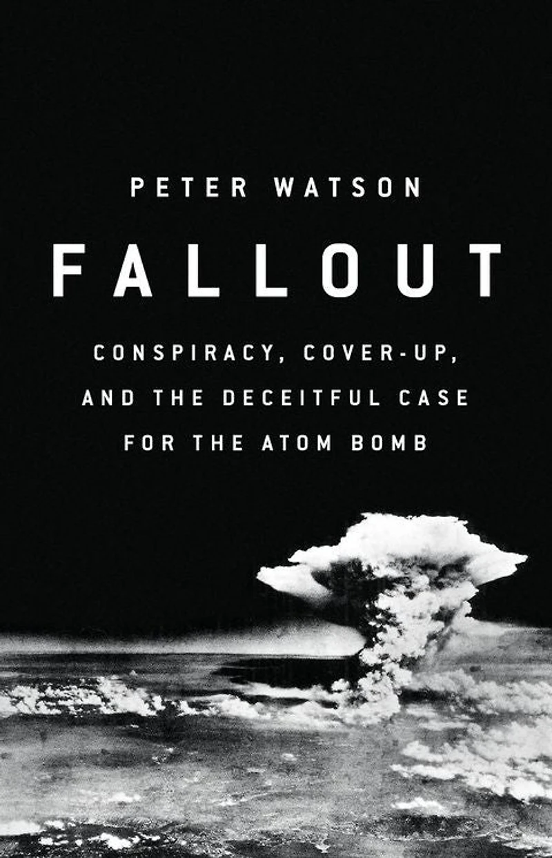 Fallout: Conspiracy, Cover-Up, and the Deceitful Case for Atom Bomb