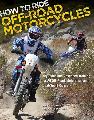 How to Ride Off-Road Motorcycles: Key Skills and Advanced Training for All Off-Road, Motocross, Dual-Sport Riders