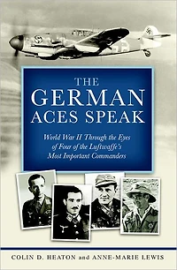 the German Aces Speak: World War II Through Eyes of Four Luftwaffe's Most Important Commanders