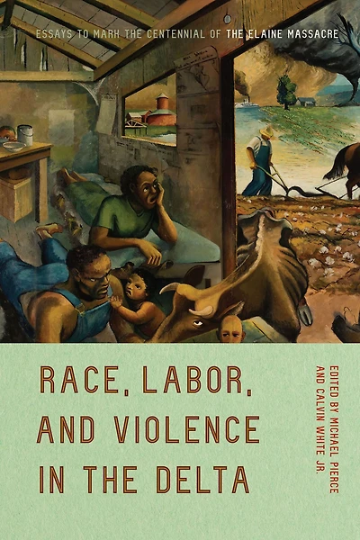 Race, Labor, and Violence the Delta: Essays to Mark Centennial of Elaine Massacre