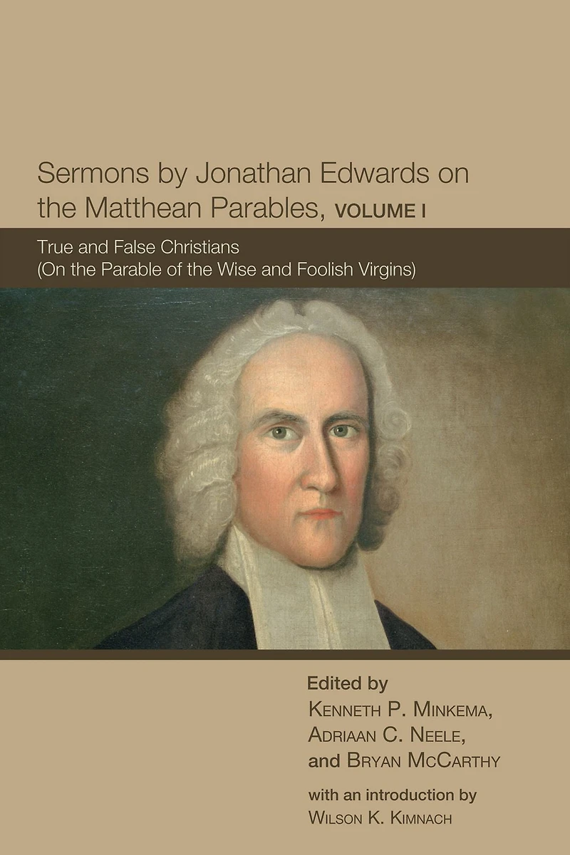 Sermons by Jonathan Edwards on the Matthean Parables, Volume I: True and False Christians (On Parable of Wise Foolish Virgins)