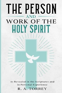 the Person and Work of Holy Spirit: As Revealed Scriptures Personal Experience