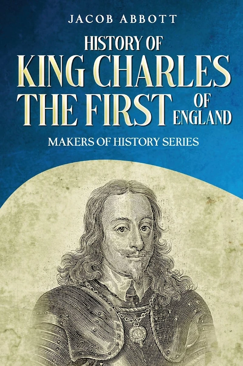 History of King Charles the First England: Makers Series (Annotated)
