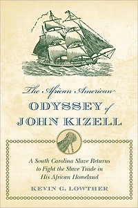 The African American Odyssey of John Kizell: A South Carolina Slave Returns to Fight the Slave Trade in His African Homeland