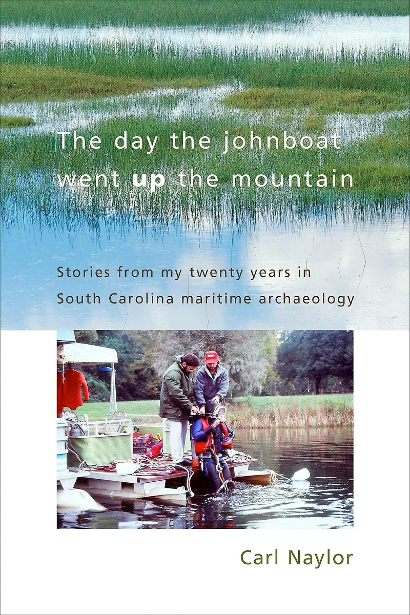 The Day the Johnboat Went Up the Mountain: Stories from My Twenty Years in South Carolina Maritime Archaeology