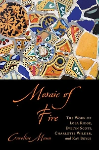 Mosaic of Fire: The Work of Lola Ridge, Evelyn Scott, Charlotte Wilder, and Kay Boyle