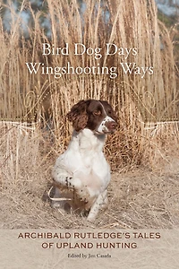 Bird Dog Days, Wingshooting Ways: Archibald Rutledge's Tales of Upland Hunting