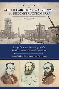 South Carolina in the Civil War and Reconstruction Eras: Essays from the Proceedings of the South Carolina Historical Association