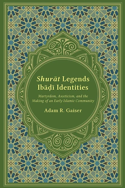 Shurat Legends, Ibadi Identities: Martyrdom, Asceticism, and the Making of an Early Islamic Community