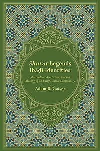 Shurat Legends, Ibadi Identities: Martyrdom, Asceticism, and the Making of an Early Islamic Community