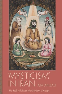 Mysticism in Iran: The Safavid Roots of a Modern Concept