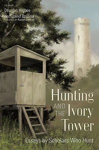 Hunting and the Ivory Tower: Essays by Scholars Who Hunt