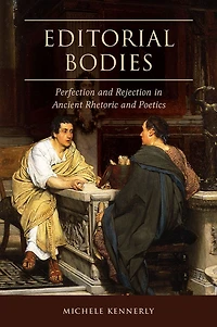 Editorial Bodies: Perfection and Rejection in Ancient Rhetoric and Poetics