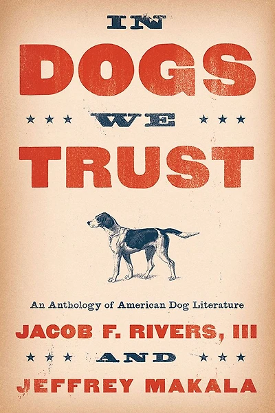 Dogs We Trust: An Anthology of American Dog Literature