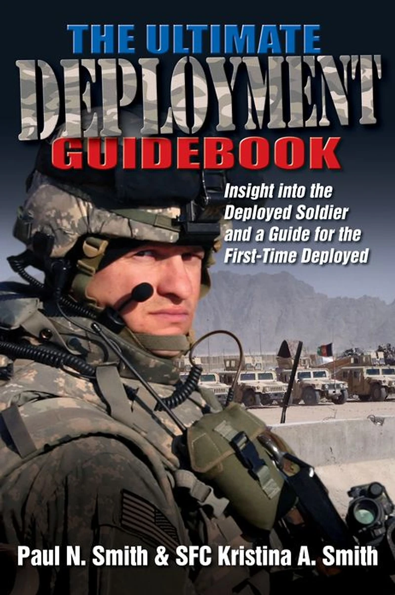 the Ultimate Deployment Guidebook: Insight into Deployed Soldier and a Guide for First-Time